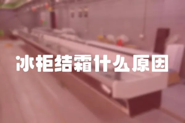 冰柜結(jié)霜什么原因