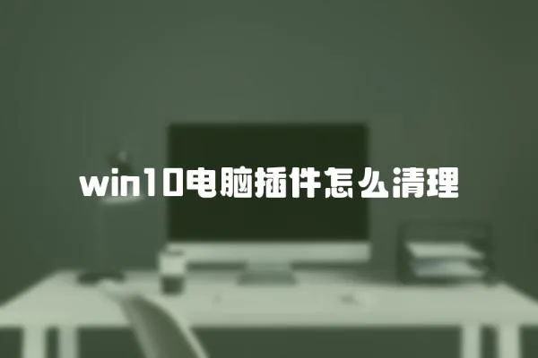 win10電腦插件怎么清理