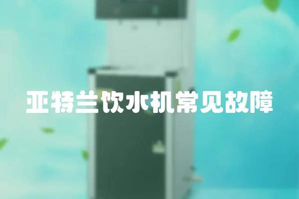 亞特蘭飲水機常見故障