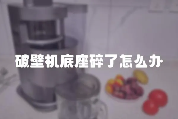 破壁機(jī)底座碎了怎么辦