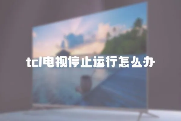 tcl電視停止運行怎么辦