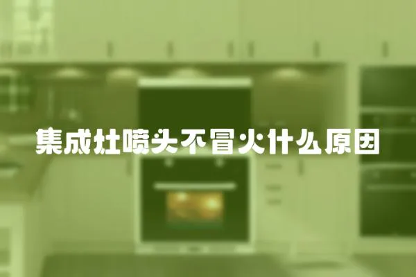 集成灶噴頭不冒火什么原因