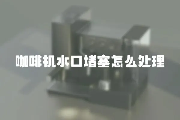 咖啡機水口堵塞怎么處理