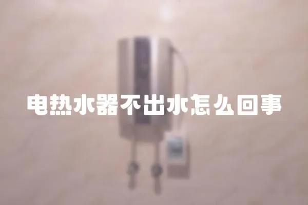電熱水器不出水怎么回事