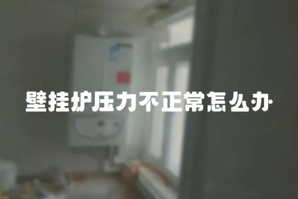 壁掛爐壓力不正常怎么辦