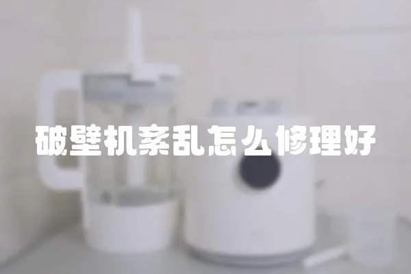 破壁機紊亂怎么修理好