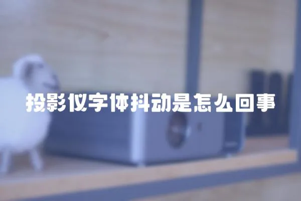 投影儀字體抖動是怎么回事
