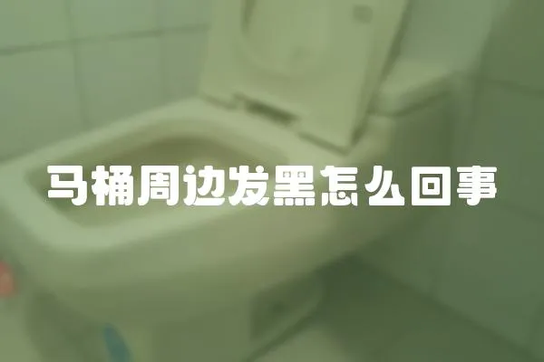 馬桶周邊發黑怎么回事