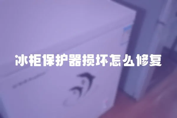 冰柜保護器損壞怎么修復