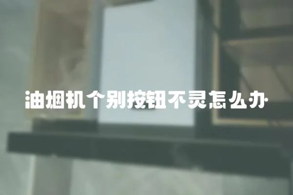 油煙機(jī)個別按鈕不靈怎么辦