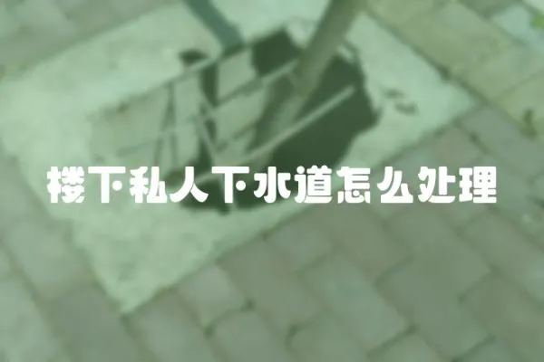 樓下私人下水道怎么處理