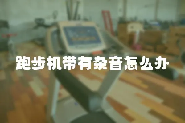 跑步機(jī)帶有雜音怎么辦