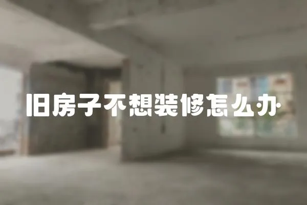 舊房子不想裝修怎么辦
