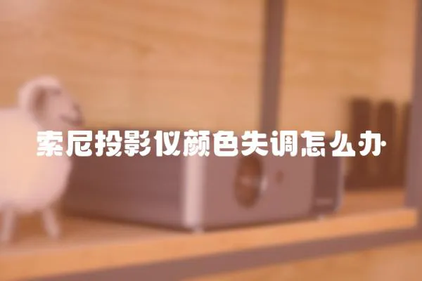 索尼投影儀顏色失調(diào)怎么辦