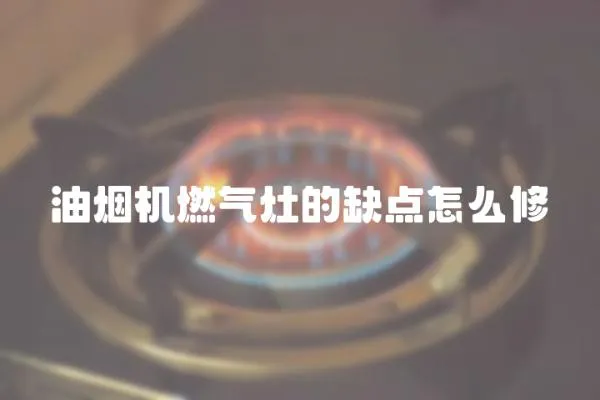 油烟机燃气灶的缺点怎么修