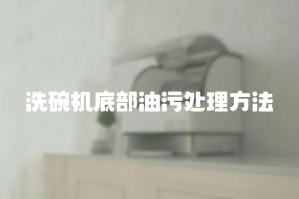 洗碗機底部油污處理方法