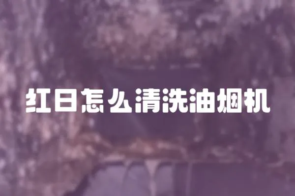 紅日怎么清洗油煙機