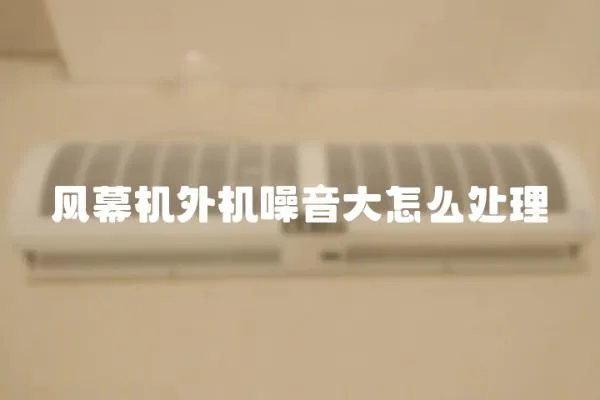 風幕機外機噪音大怎么處理