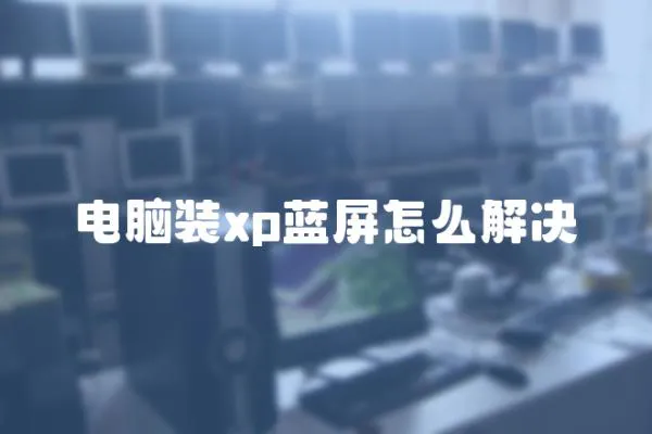 電腦裝xp藍屏怎么解決