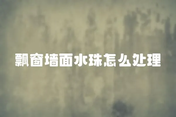 飄窗墻面水珠怎么處理