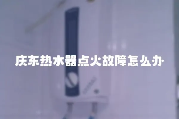 慶東熱水器點火故障怎么辦