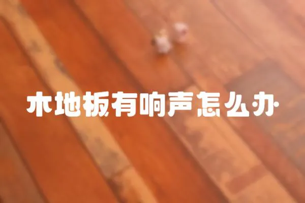 木地板有響聲怎么辦