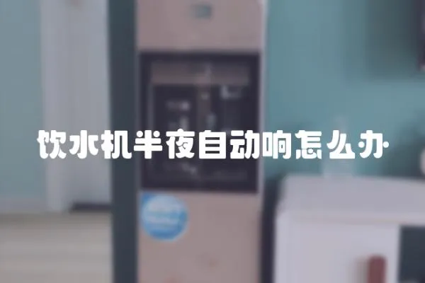 飲水機(jī)半夜自動響怎么辦