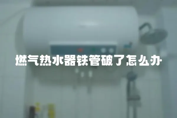 燃氣熱水器鐵管破了怎么辦