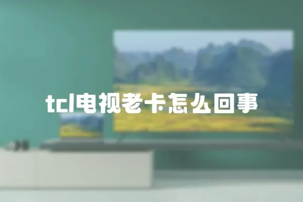 tcl電視老卡怎么回事