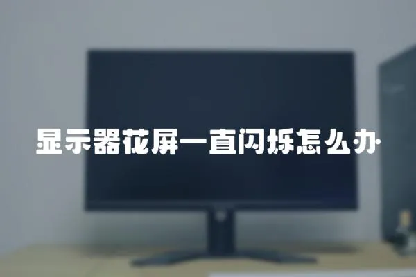 顯示器花屏一直閃爍怎么辦