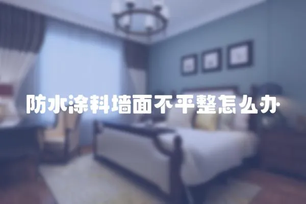 防水涂料墻面不平整怎么辦