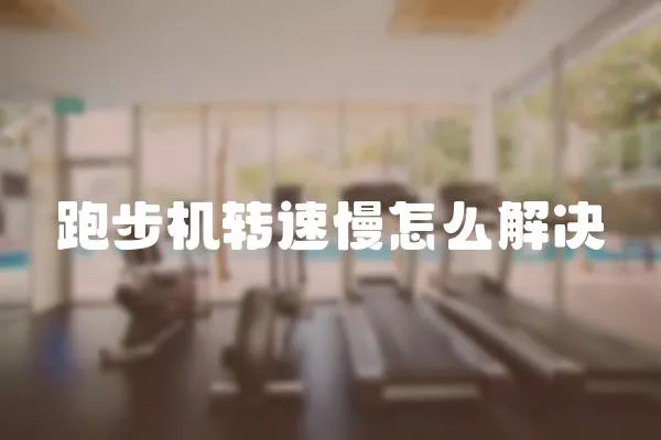 跑步機轉速慢怎么解決