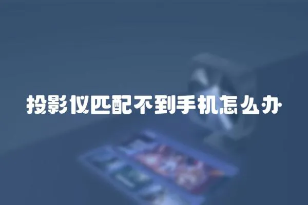 投影儀匹配不到手機怎么辦