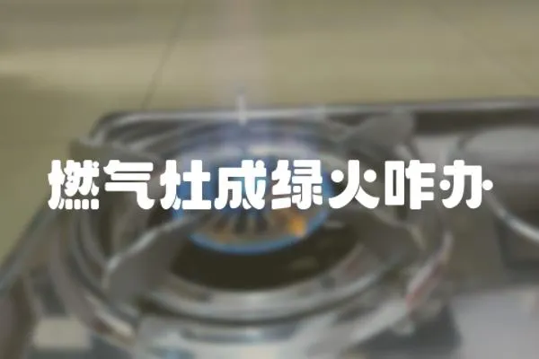 燃氣灶成綠火咋辦