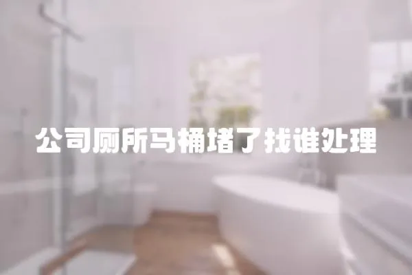 公司廁所馬桶堵了找誰處理