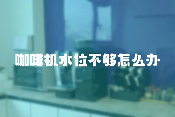 咖啡機水位不夠怎么辦