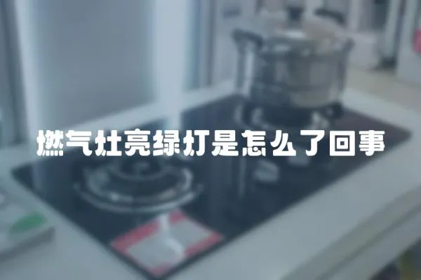 燃?xì)庠盍辆G燈是怎么了回事