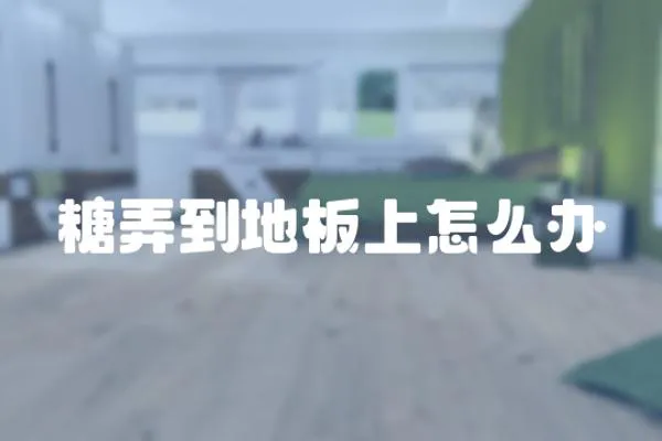 糖弄到地板上怎么辦