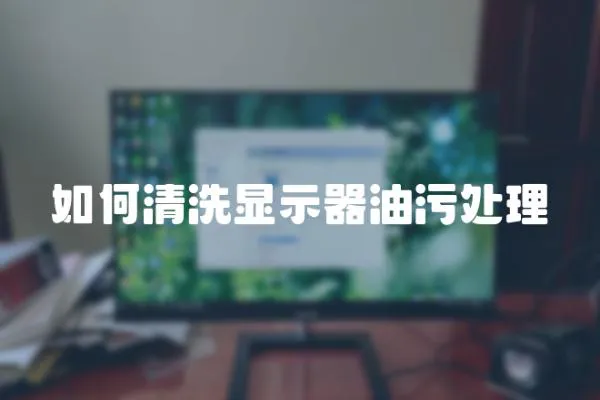 如何清洗顯示器油污處理