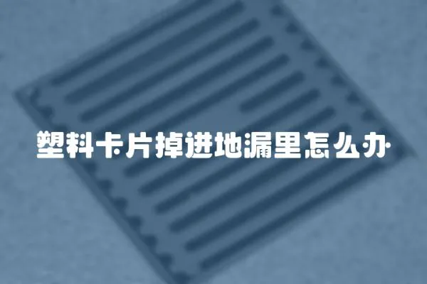 塑料卡片掉進地漏里怎么辦