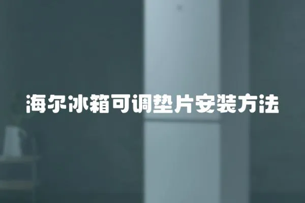 海爾冰箱可調墊片安裝方法