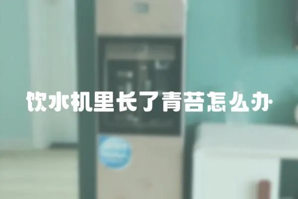 飲水機(jī)里長(zhǎng)了青苔怎么辦