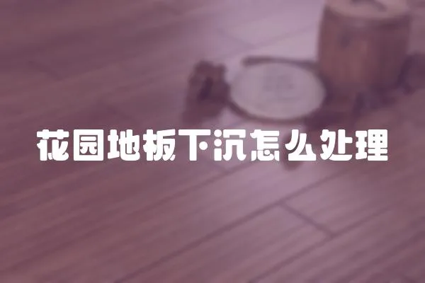 花園地板下沉怎么處理