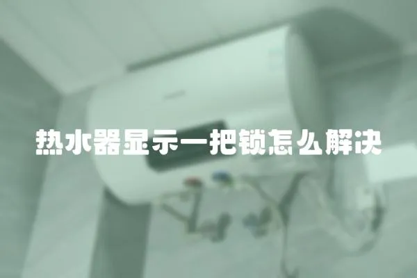 熱水器顯示一把鎖怎么解決