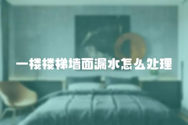 一樓樓梯墻面漏水怎么處理