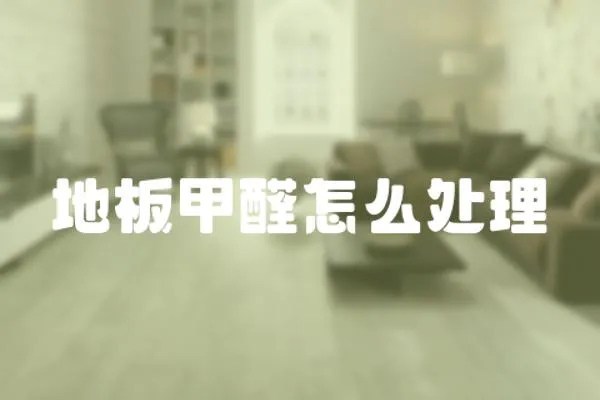 地板甲醛怎么處理