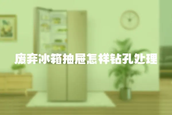 廢棄冰箱抽屜怎樣鉆孔處理