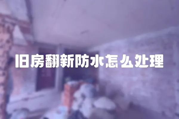 舊房翻新防水怎么處理