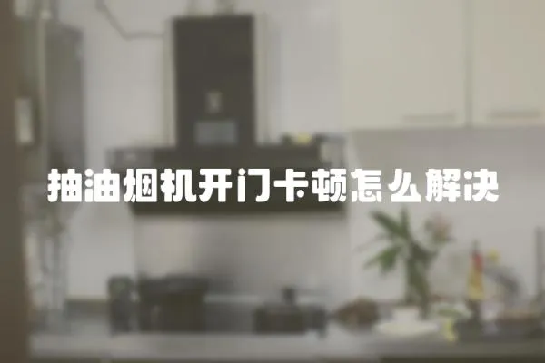 抽油煙機開門卡頓怎么解決