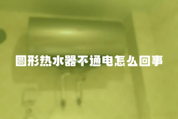 圓形熱水器不通電怎么回事
